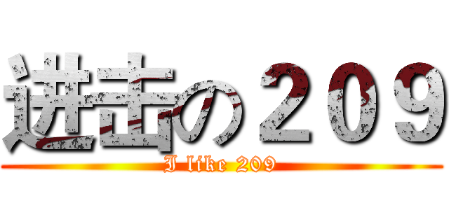进击の２０９ (I like 209)