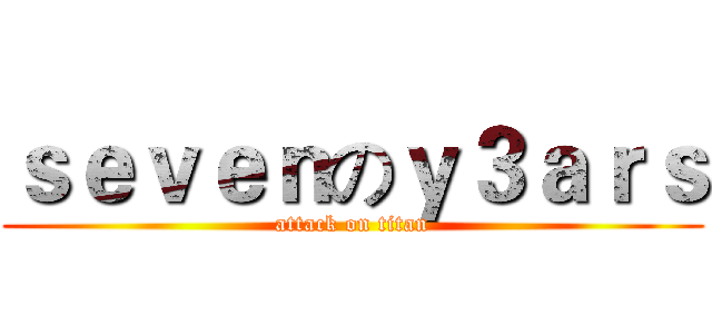 ｓｅｖｅｎのｙ３ａｒｓ (attack on titan)