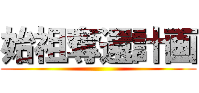 始祖奪還計画 ()