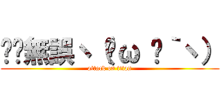 碰碰無誤ヽ（◕ω ◕｀ヽ） (attack on titan)