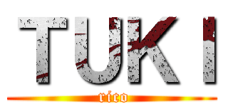 ＴＵＫＩ ( rico)