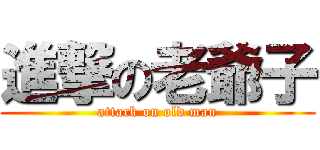 進撃の老爺子 (attack on old man)