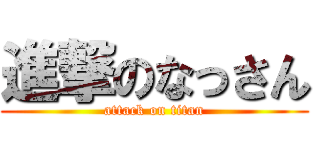 進撃のなっさん (attack on titan)