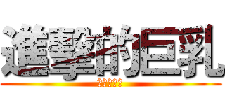 進擊的巨乳 (進擊的巨乳)