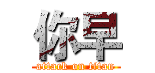 你早 (attack on titan)