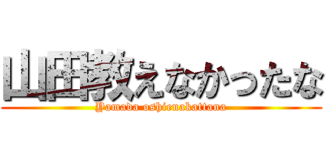 山田教えなかったな (Yamada oshienakattana)