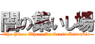 闇の集いし場 (The Place Where Darkness Assemble)