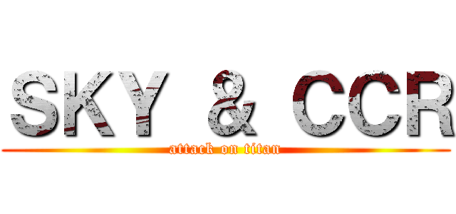 ＳＫＹ ＆ ＣＣＲ (attack on titan)