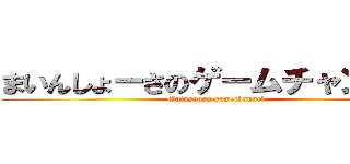 まいんしょーさのゲームチャンネル (Mainsyosa gamechannel)