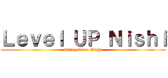 Ｌｅｖｅｌ ＵＰ Ｎｉｓｈｉ (Shingeki no Nishi)