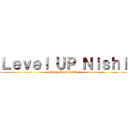Ｌｅｖｅｌ ＵＰ Ｎｉｓｈｉ (Shingeki no Nishi)