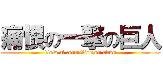 痛恨の一撃の巨人 (blow of contrition on titan)