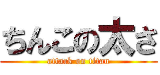 ちんこの太さ (attack on titan)