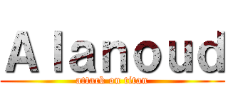 Ａｌａｎｏｕｄ (attack on titan)