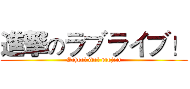 進撃のラブライブ！ (School idol project)
