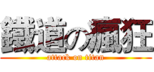 鐵道の瘋狂 (attack on titan)