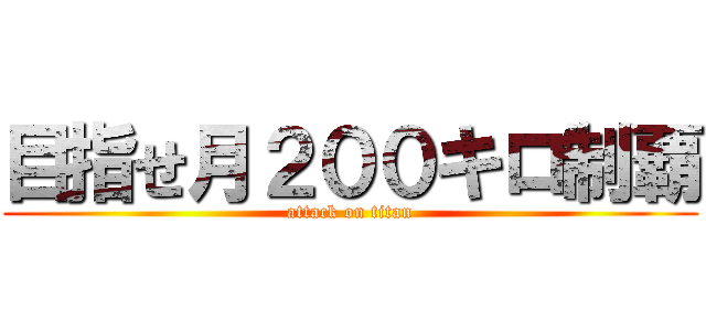 目指せ月２００キロ制覇 (attack on titan)