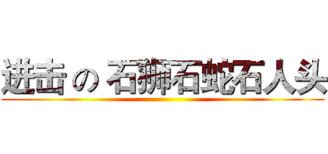 进击 の 石狮石蛇石人头 ()