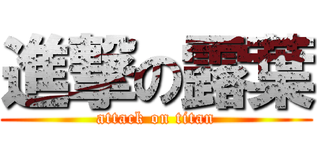 進撃の露葉 (attack on titan)