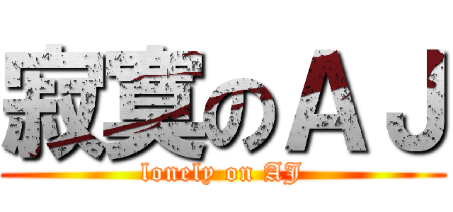 寂寞のＡＪ (lonely on AJ)