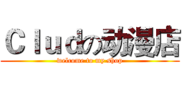 Ｃｌｕｄの动漫店 (welcome to my shop)