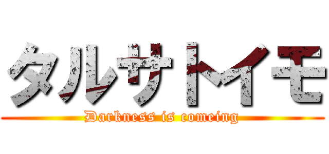 タルサトイモ (Darkness is comeing)