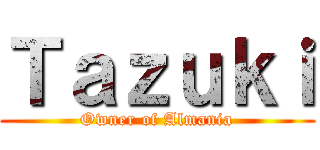 Ｔａｚｕｋｉ (Owner of Almania)