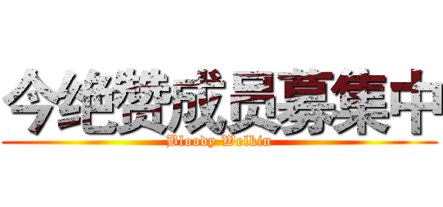 今绝赞成员募集中 (Bloody Welkin)