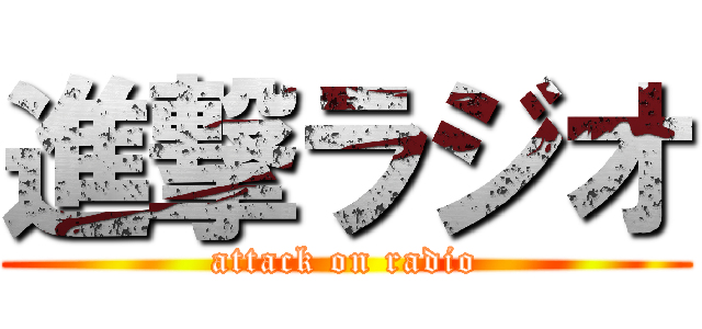 進撃ラジオ (attack on radio)