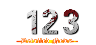 １２３ (Detailed News)