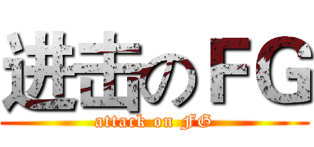 进击のＦＧ (attack on FG)