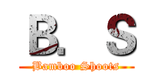 Ｂ．Ｓ (Bamboo Shoots)