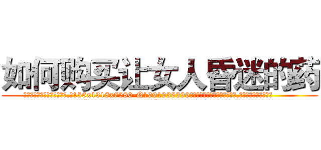 如何购买让女人昏迷的药 (如何购买让女人昏迷的药【电.话156x1318x7580-Q1991936399鑫宏药业】我们做的是长期生意,靠的是老客户长期支持
参考消息网2月20日报道 韩媒称，“剩女多、离婚率高的城市，房价一定会上涨。”这是中国经济学家金岩石2016年12月参加在上海举行的房地产相关论坛时说的话。
)