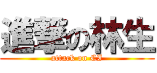 進撃の林生 (attack on CI)