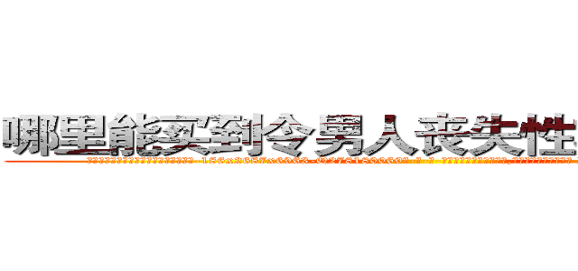 哪里能买到令男人丧失性功能的药物 (哪里能买到令男人丧失性功能的药物【电-186x2687x6963-Q278180069元-吉-药-业】我们做的是长期生意,靠的是老客户长期支持 http://sngk.net/yallXO
)