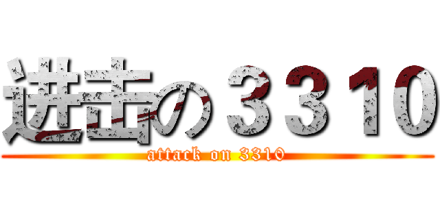 进击の３３１０ (attack on 3310)