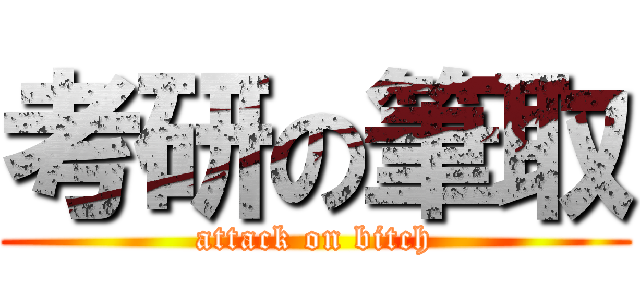考研の筆取 (attack on bitch)
