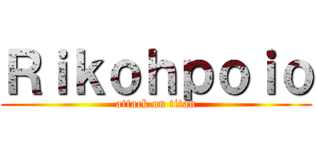 Ｒｉｋｏｈｐｏｉｏ (attack on titan)