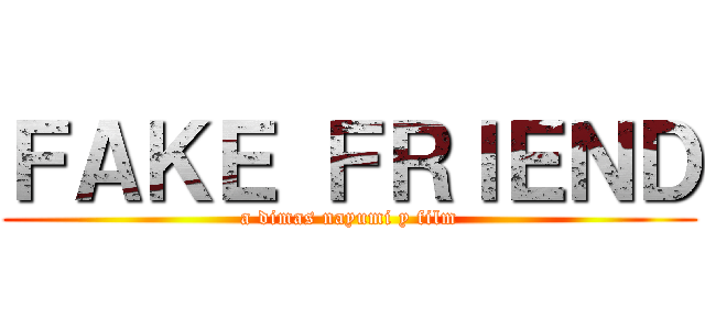 ＦＡＫＥ ＦＲＩＥＮＤ (a dimas nayumi y film)