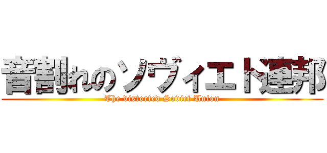 音割れのソヴィエト連邦 (The distorted Soviet Union)