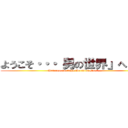ようこそ・・・「男の世界」へ・・・ (Welcome to  ”The World of Man”...)