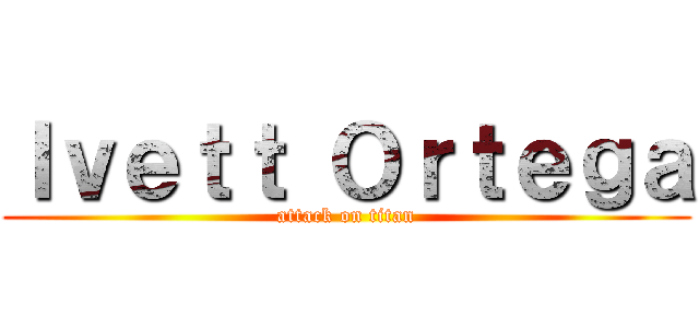 Ｉｖｅｔｔ Ｏｒｔｅｇａ (attack on titan)