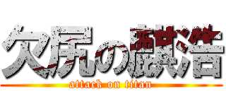 欠尻の麒浩 (attack on titan)