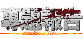 專題報告 (attack on titan)