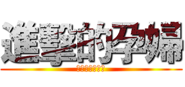 進擊的孕婦 (宛伶老師的小孩)