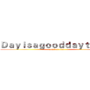 Ｄａｙｉｓａｇｏｏｄｄａｙｔｏｄｉｅ (attack on titan)