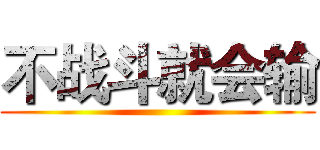 不战斗就会输 ()