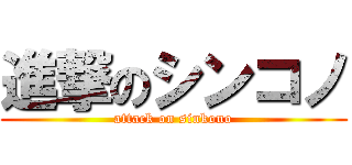 進撃のシンコノ (attack on sinkono)