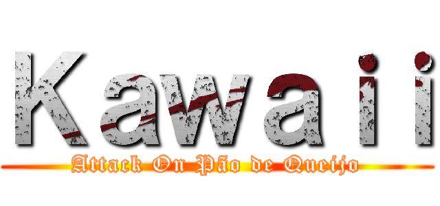Ｋａｗａｉｉ (Attack On Pão de Queijo)