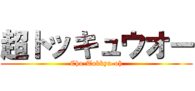 超トッキュウオー (Cho-Tokkyu-oh)